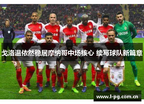 戈洛温依然稳居摩纳哥中场核心 续写球队新篇章